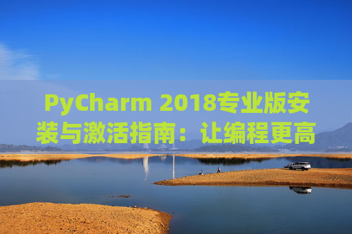 PyCharm 2018专业版安装与激活指南：让编程更高效